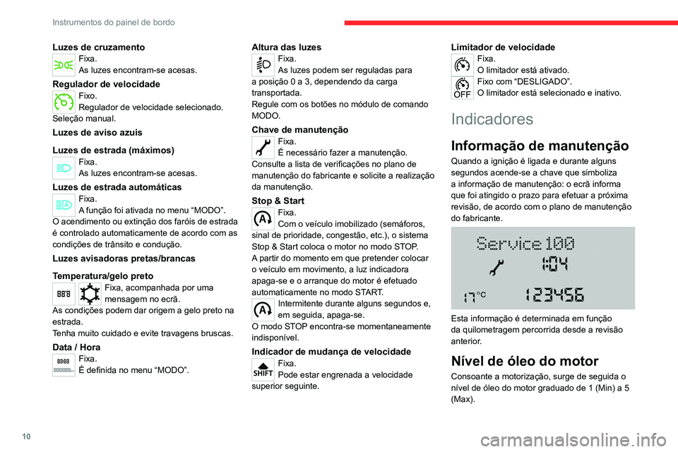 CITROEN JUMPER 2020 Manual do condutor (in Portuguese) 10
Instrumentos do painel de bordo
Luzes de cruzamentoFixa.
As luzes encontram-se acesas.
Regulador de velocidadeFixo.
Regulador de velocidade selecionado.
Seleção manual.
Luzes de aviso azuis
Luzes CITROEN JUMPER 2020 Manual do condutor (in Portuguese) 10
Instrumentos do painel de bordo
Luzes de cruzamentoFixa.
As luzes encontram-se acesas.
Regulador de velocidadeFixo.
Regulador de velocidade selecionado.
Seleção manual.
Luzes de aviso azuis
Luzes