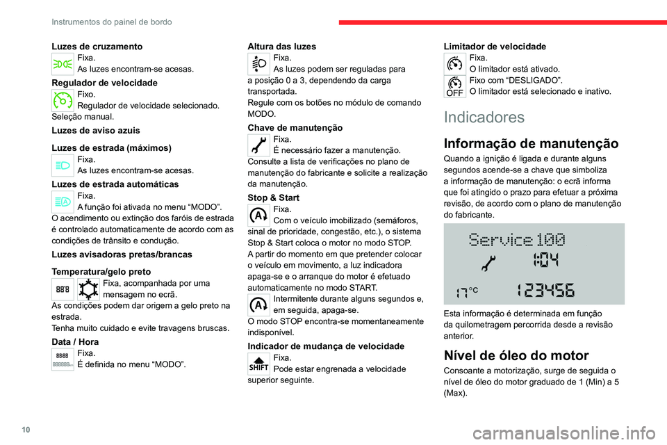 CITROEN JUMPER 2020  Manual do condutor (in Portuguese) 10
Instrumentos do painel de bordo
Luzes de cruzamentoFixa.
As luzes encontram-se acesas.
Regulador de velocidadeFixo.
Regulador de velocidade selecionado.
Seleção manual.
Luzes de aviso azuis
Luzes