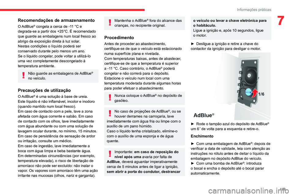 CITROEN JUMPER 2020  Manual do condutor (in Portuguese) 109
Informações práticas
7Recomendações de armazenamento
O AdBlue® congela a cerca de -11 °C e 
degrada-se a partir dos +25°C. É recomendado 
que guarde as embalagens num local fresco ao 
abr