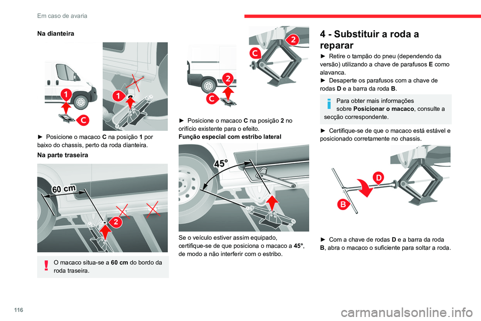 CITROEN JUMPER 2020 Manual do condutor (in Portuguese) 11 6
Em caso de avaria
Na dianteira
► Posicione o macaco C na posição 1 por
baixo do chassis, perto da roda dianteira.
Na parte traseira
O macaco situa-se a 60 cm do bordo da
roda traseir CITROEN JUMPER 2020 Manual do condutor (in Portuguese) 11 6
Em caso de avaria
Na dianteira
► Posicione o macaco C na posição 1 por
baixo do chassis, perto da roda dianteira.
Na parte traseira
O macaco situa-se a 60 cm do bordo da
roda traseir