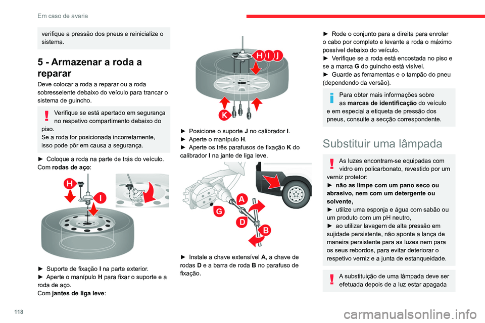 CITROEN JUMPER 2020 Manual do condutor (in Portuguese) 11 8
Em caso de avaria
há vários minutos – Risco de queimadura
grave!
► Não toque diretamente na lâmpada com
os dedos: utilize um pano sem pelos.
É essencial utilizar apenas lâmpadas do t CITROEN JUMPER 2020 Manual do condutor (in Portuguese) 11 8
Em caso de avaria
há vários minutos – Risco de queimadura
grave!
► Não toque diretamente na lâmpada com
os dedos: utilize um pano sem pelos.
É essencial utilizar apenas lâmpadas do t
