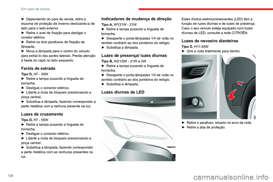 CITROEN JUMPER 2020 Manual do condutor (in Portuguese) 120
Em caso de avaria
► Retire o clipe de fixação e desligue o conetor
elétrico.
► Rode e retire o porta-lâmpadas.
► Substitua a lâmpada, fazendo corresponder
a parte metálica com as CITROEN JUMPER 2020 Manual do condutor (in Portuguese) 120
Em caso de avaria
► Retire o clipe de fixação e desligue o conetor
elétrico.
► Rode e retire o porta-lâmpadas.
► Substitua a lâmpada, fazendo corresponder
a parte metálica com as