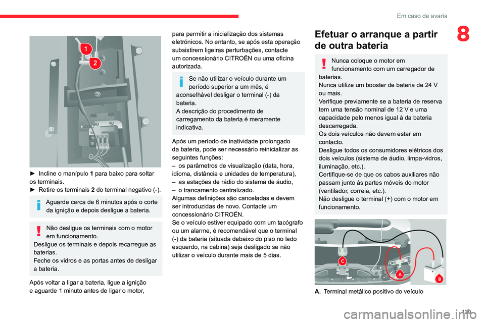 CITROEN JUMPER 2020  Manual do condutor (in Portuguese) 129
Em caso de avaria
8 
 
► Incline o manípulo  1 para baixo para soltar 
os terminais.
►  Retire os terminais  2 do terminal negativo (-).
Aguarde cerca de 6 minutos após o corte 
da ignição