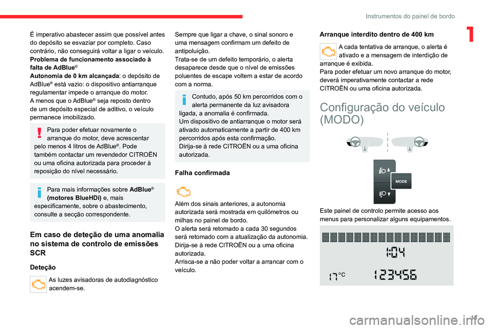 CITROEN JUMPER 2020  Manual do condutor (in Portuguese) 13
Instrumentos do painel de bordo
1É imperativo abastecer assim que possível antes 
do depósito se esvaziar por completo. Caso 
contrário, não conseguirá voltar a ligar o veículo.
Problema de 