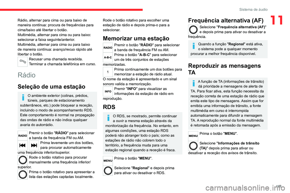 CITROEN JUMPER 2020  Manual do condutor (in Portuguese) 161
Sistema de áudio
11Rádio, alternar para cima ou para baixo de 
maneira contínua: procura de frequências para 
cima/baixo até libertar o botão.
Multimédia, alternar para cima ou para baixo: 