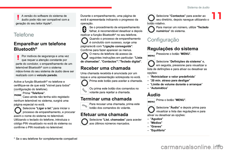 CITROEN JUMPER 2020  Manual do condutor (in Portuguese) 163
Sistema de áudio
11A versão do software do sistema de áudio pode não ser compatível com a 
geração do seu leitor Apple
®.
Telefone
Emparelhar um telefone 
Bluetooth
®
Por motivos de segur
