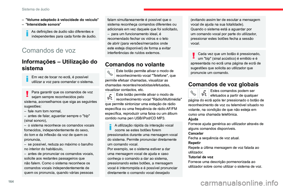 CITROEN JUMPER 2020  Manual do condutor (in Portuguese) 164
Sistema de áudio
– "Volume adaptado à velocidade do veículo "
–  "Intensidade sonora "
As definições de áudio são diferentes e 
independentes para cada fonte de áudio.
