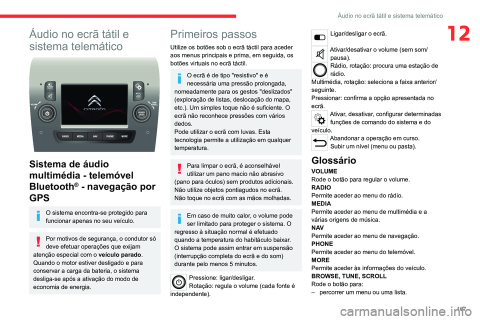 CITROEN JUMPER 2020  Manual do condutor (in Portuguese) 167
Áudio no ecrã tátil e sistema telemático
12Áudio no ecrã tátil e 
sistema telemático
 
 
Sistema de áudio 
multimédia - telemóvel 
Bluetooth
® - navegação por 
GPS
O sistema encontra