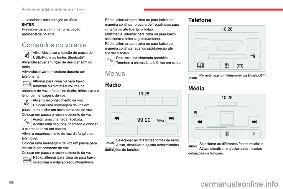 CITROEN JUMPER 2020  Manual do condutor (in Portuguese) 168
Áudio no ecrã tátil e sistema telemático
Informações do veículo 
 
Aceder à temperatura exterior, ao relógio, à bússola e ao computador de bordo.
Navegação 
 
Aceda às definições d