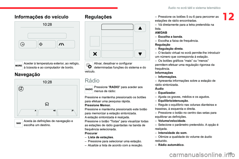 CITROEN JUMPER 2020 Manual do condutor (in Portuguese) 169
Áudio no ecrã tátil e sistema telemático
12Informações do veículo
Aceder à temperatura exterior, ao relógio, à bússola e ao computador de bordo.
Navegação
Aceda às definições CITROEN JUMPER 2020 Manual do condutor (in Portuguese) 169
Áudio no ecrã tátil e sistema telemático
12Informações do veículo
Aceder à temperatura exterior, ao relógio, à bússola e ao computador de bordo.
Navegação
Aceda às definições