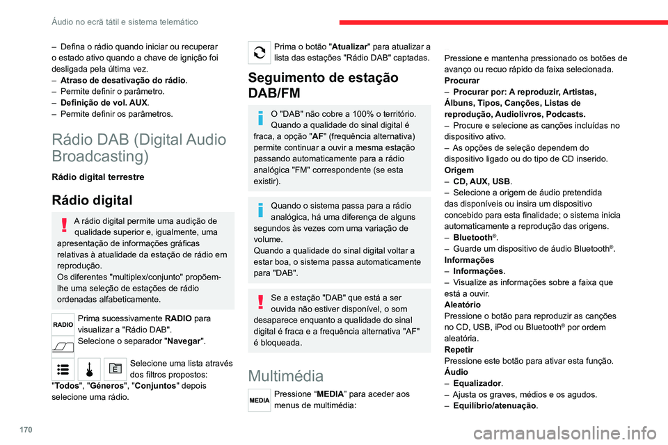 CITROEN JUMPER 2020  Manual do condutor (in Portuguese) 170
Áudio no ecrã tátil e sistema telemático
– Regule o equilíbrio nas colunas dianteiras e 
traseiras, à esquerda e direita.
–  Pressione o botão no centro das setas para 
equilibrar as de