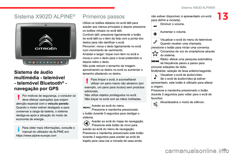 CITROEN JUMPER 2020  Manual do condutor (in Portuguese) 183
Sistema X902D ALPINE®
13Sistema X902D ALPINE®
 
 
Sistema de áudio 
multimédia - telemóvel 
- telemóvel Bluetooth
® - 
navegação por GPS
Por motivos de segurança, o condutor só 
deve ef