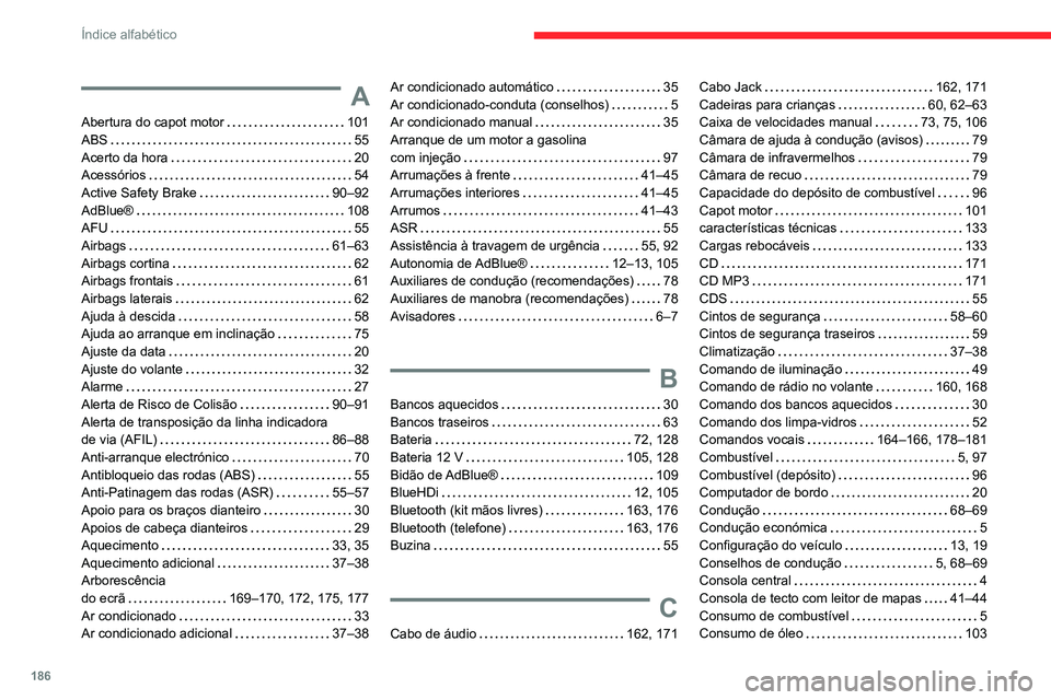 CITROEN JUMPER 2020  Manual do condutor (in Portuguese) 186
Índice alfabético
A
Abertura do capot motor   101
ABS    55
Acerto da hora    20
Acessórios    54
Active Safety Brake    90–92
AdBlue®    108
AFU    55
Airbags    61–63
Airbags cortina    