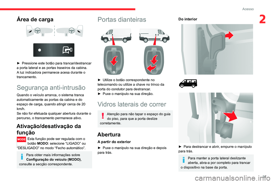 CITROEN JUMPER 2020  Manual do condutor (in Portuguese) 25
Acesso
2Área de carga 
 
 
 
►  Pressione este botão para trancar/destrancar 
a porta lateral e as portas traseiros da cabina. 
A luz indicadora permanece acesa durante o 
trancamento.
Seguran�