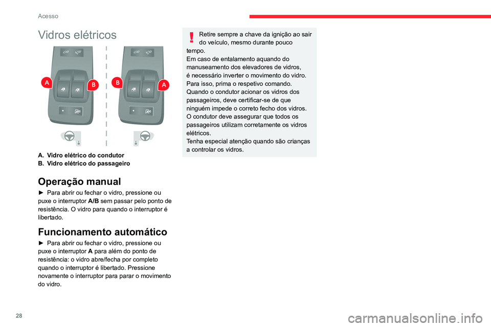 CITROEN JUMPER 2020  Manual do condutor (in Portuguese) 28
Acesso
Vidros elétricos 
 
A.Vidro elétrico do condutor
B. Vidro elétrico do passageiro
Operação manual
►  Para abrir ou fechar o vidro, pressione ou 
puxe o interruptor  A/B sem passar pelo