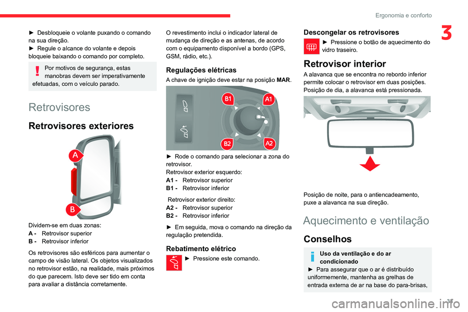CITROEN JUMPER 2020  Manual do condutor (in Portuguese) 33
Ergonomia e conforto
3► Desbloqueie o volante puxando o comando 
na sua direção.
►  Regule o alcance do volante e depois 
bloqueie baixando o comando por completo.
Por motivos de segurança, 