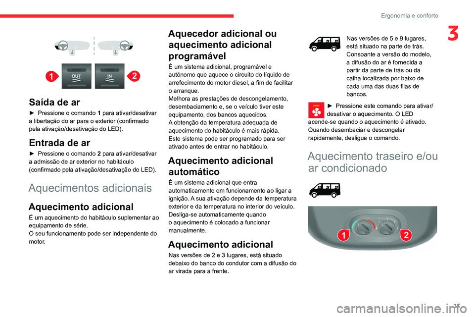 CITROEN JUMPER 2020 Manual do condutor (in Portuguese) 37
Ergonomia e conforto
3
Saída de ar
► Pressione o comando 1 para ativar/desativar
a libertação do ar para o exterior (confirmado
pela ativação/desativação do LED).
Entrada de ar
CITROEN JUMPER 2020 Manual do condutor (in Portuguese) 37
Ergonomia e conforto
3
Saída de ar
► Pressione o comando 1 para ativar/desativar
a libertação do ar para o exterior (confirmado
pela ativação/desativação do LED).
Entrada de ar