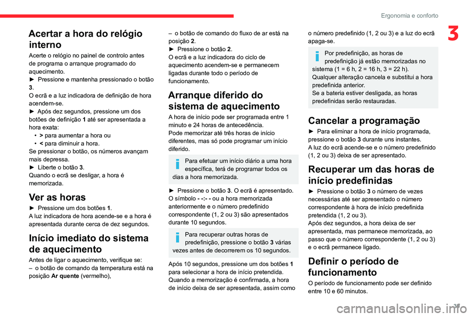 CITROEN JUMPER 2020 Manual do condutor (in Portuguese) 39
Ergonomia e conforto
3Acertar a hora do relógio interno
Acerte o relógio no painel de controlo antes
de programa o arranque programado do
aquecimento.
â–º Pressione e mantenha pressionado o bo CITROEN JUMPER 2020 Manual do condutor (in Portuguese) 39
Ergonomia e conforto
3Acertar a hora do relógio interno
Acerte o relógio no painel de controlo antes
de programa o arranque programado do
aquecimento.
â–º Pressione e mantenha pressionado o bo