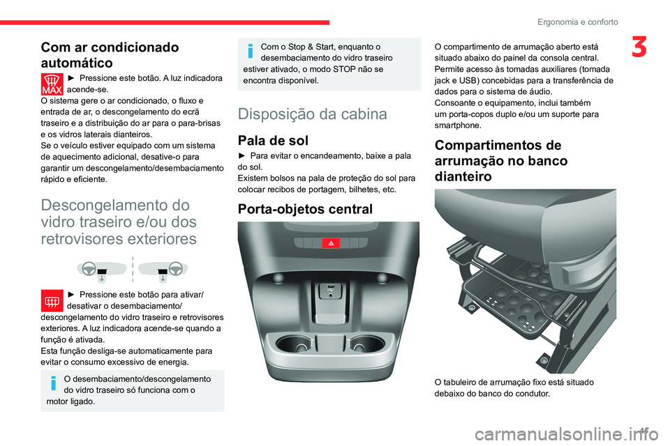 CITROEN JUMPER 2020  Manual do condutor (in Portuguese) 41
Ergonomia e conforto
3Com ar condicionado 
automático
►  Pressione este botão. A luz indicadora 
acende-se.
O sistema gere o ar condicionado, o fluxo e 
entrada de ar, o descongelamento do ecr�