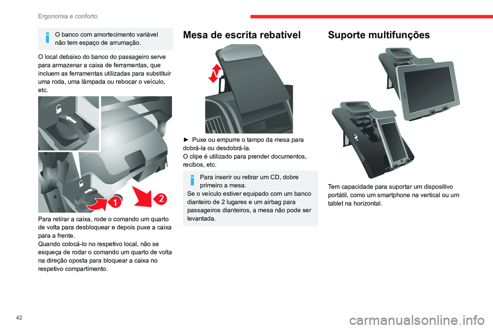 CITROEN JUMPER 2020  Manual do condutor (in Portuguese) 42
Ergonomia e conforto
O banco com amortecimento variável 
não tem espaço de arrumação.
O local debaixo do banco do passageiro serve 
para armazenar a caixa de ferramentas, que 
incluem as ferra