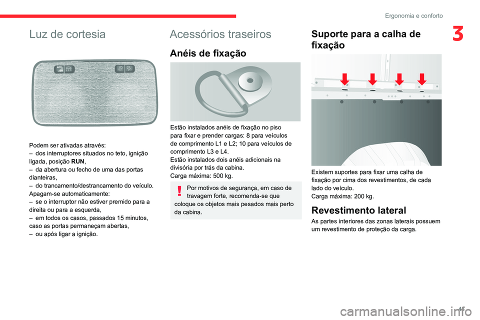 CITROEN JUMPER 2020 Manual do condutor (in Portuguese) 45
Ergonomia e conforto
3Luz de cortesia
Podem ser ativadas através:
– dos interruptores situados no teto, ignição
ligada, posição RUN,
– da abertura ou fecho de uma das portas
diante CITROEN JUMPER 2020 Manual do condutor (in Portuguese) 45
Ergonomia e conforto
3Luz de cortesia
Podem ser ativadas através:
– dos interruptores situados no teto, ignição
ligada, posição RUN,
– da abertura ou fecho de uma das portas
diante