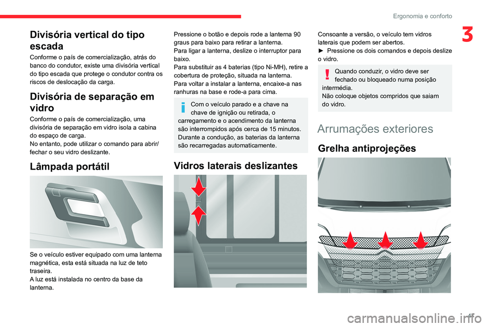 CITROEN JUMPER 2020  Manual do condutor (in Portuguese) 47
Ergonomia e conforto
3Divisória vertical do tipo 
escada
Conforme o país de comercialização, atrás do 
banco do condutor, existe uma divisória vertical 
do tipo escada que protege o condutor 