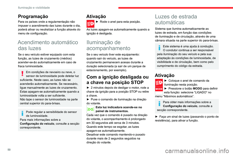 CITROEN JUMPER 2020 Manual do condutor (in Portuguese) 50
Iluminação e visibilidade
Funcionamento
Quando a função está ativada, o sistema age da
seguinte forma:
Se a luminosidade for suficiente e/ou se as
condições de circulação não permiti CITROEN JUMPER 2020 Manual do condutor (in Portuguese) 50
Iluminação e visibilidade
Funcionamento
Quando a função está ativada, o sistema age da
seguinte forma:
Se a luminosidade for suficiente e/ou se as
condições de circulação não permiti