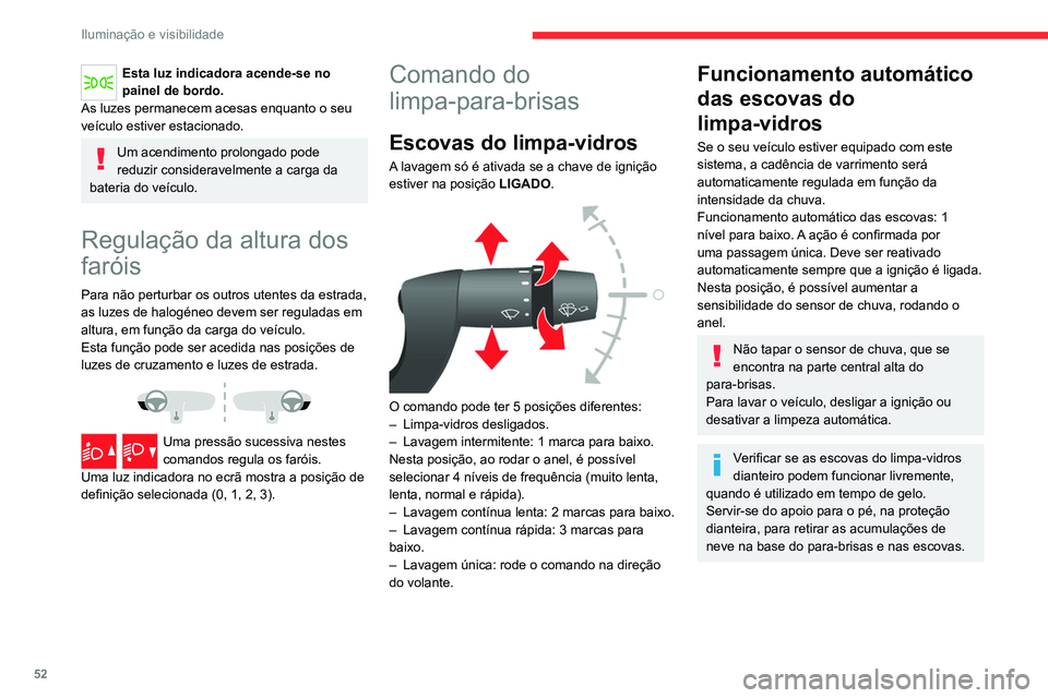 CITROEN JUMPER 2020  Manual do condutor (in Portuguese) 52
Iluminação e visibilidade
Pode substituir as escovas do 
limpa-vidros.
Para mais informações sobre como 
Substituir uma escova do limpa-vidros , 
consulte a secção correspondente.
Com o Stop 