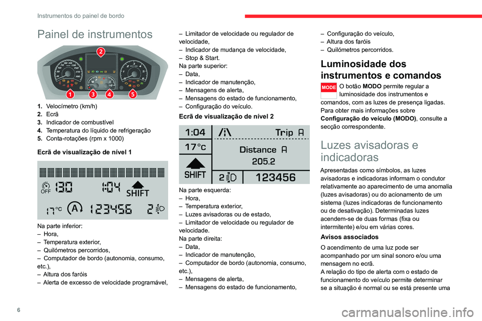 CITROEN JUMPER 2020  Manual do condutor (in Portuguese) 6
Instrumentos do painel de bordo
Painel de instrumentos 
 
1.Velocímetro (km/h)
2. Ecrã
3. Indicador de combustível
4. Temperatura do líquido de refrigeração
5. Conta-rotações (rpm x 1000)
Ec