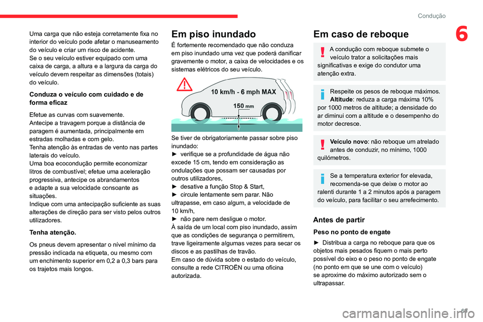 CITROEN JUMPER 2020  Manual do condutor (in Portuguese) 69
Condução
6Uma carga que não esteja corretamente fixa no 
interior do veículo pode afetar o manuseamento 
do veículo e criar um risco de acidente.
Se o seu veículo estiver equipado com uma 
ca