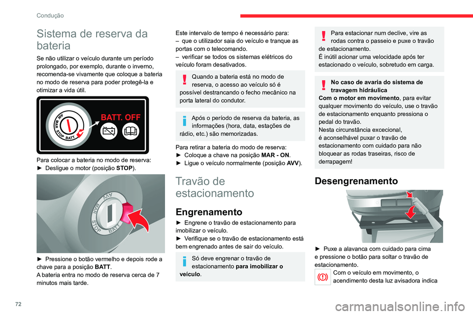 CITROEN JUMPER 2020  Manual do condutor (in Portuguese) 72
Condução
Sistema de reserva da 
bateria
Se não utilizar o veículo durante um período 
prolongado, por exemplo, durante o inverno, 
recomenda-se vivamente que coloque a bateria 
no modo de rese