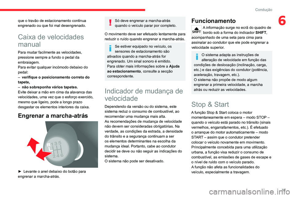 CITROEN JUMPER 2020  Manual do condutor (in Portuguese) 73
Condução
6que o travão de estacionamento continua 
engrenado ou que foi mal desengrenado.
Caixa de velocidades 
manual
Para mudar facilmente as velocidades, 
pressione sempre a fundo o pedal da 