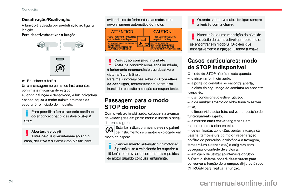 CITROEN JUMPER 2020  Manual do condutor (in Portuguese) 74
Condução
Desativação/Reativação
A função é ativada por predefinição ao ligar a 
ignição.
Para desativar/reativar a função:
 
 
 
 
►  Pressione o botão.
Uma mensagem no painel de 