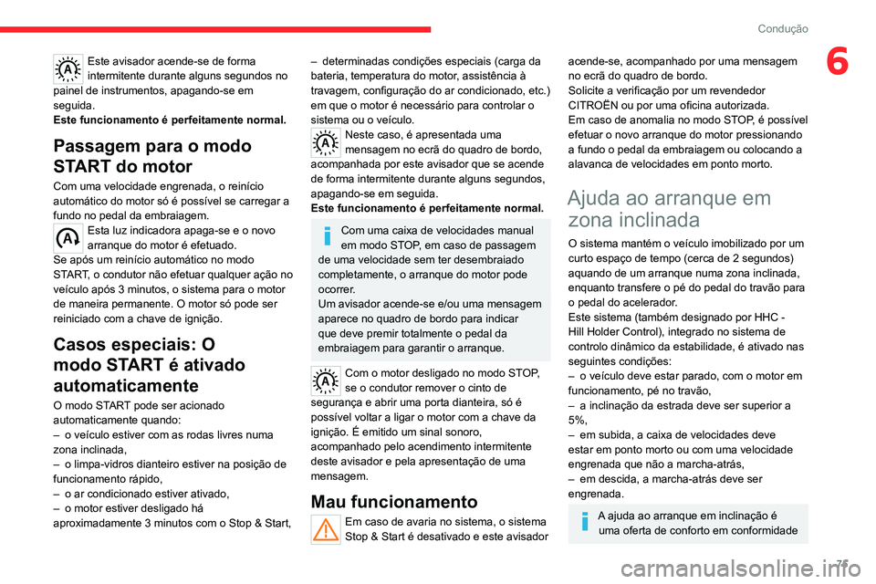 CITROEN JUMPER 2020  Manual do condutor (in Portuguese) 75
Condução
6Este avisador acende-se de forma 
intermitente durante alguns segundos no 
painel de instrumentos, apagando-se em 
seguida.
Este funcionamento é perfeitamente normal.
Passagem para o m