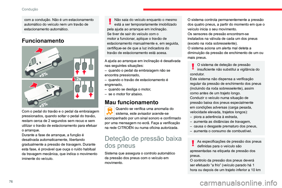 CITROEN JUMPER 2020  Manual do condutor (in Portuguese) 76
Condução
com a condução. Não é um estacionamento 
automático do veículo nem um travão de 
estacionamento automático.
Funcionamento 
 
Com o pedal do travão e o pedal da embraiagem 
press