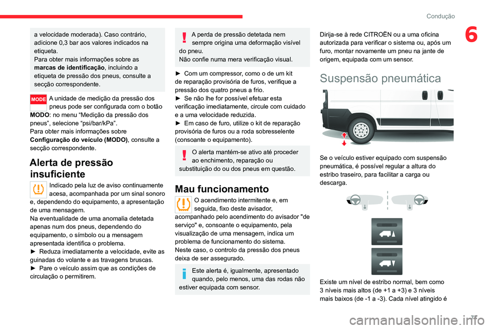 CITROEN JUMPER 2020  Manual do condutor (in Portuguese) 77
Condução
6a velocidade moderada). Caso contrário, 
adicione 0,3 bar aos valores indicados na 
etiqueta.
Para obter mais informações sobre as 
marcas de identificação, incluindo a 
etiqueta d