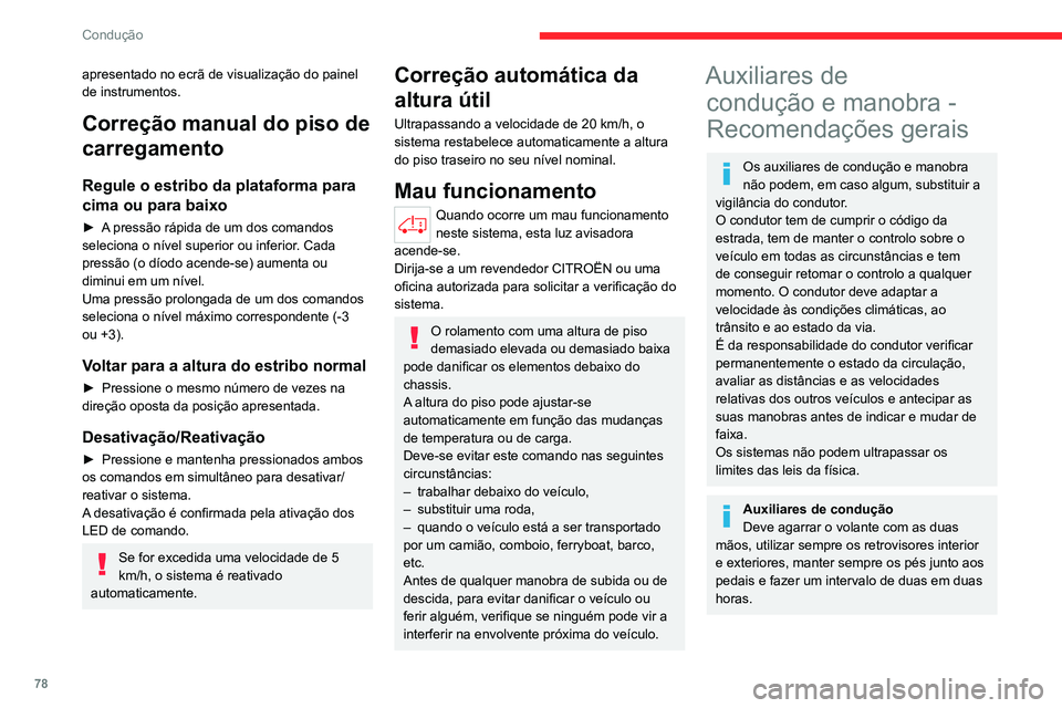 CITROEN JUMPER 2020  Manual do condutor (in Portuguese) 78
Condução
apresentado no ecrã de visualização do painel 
de instrumentos.
Correção manual do piso de 
carregamento
Regule o estribo da plataforma para 
cima ou para baixo
►  A pressão ráp