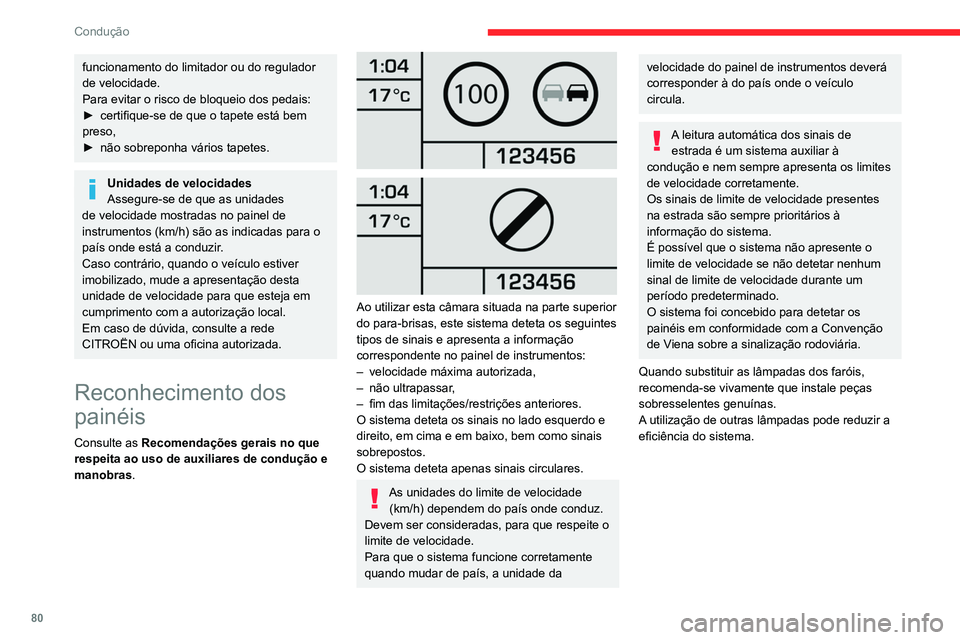 CITROEN JUMPER 2020  Manual do condutor (in Portuguese) 80
Condução
funcionamento do limitador ou do regulador 
de velocidade.
Para evitar o risco de bloqueio dos pedais:
►  certifique-se de que o tapete está bem 
preso,
►  não sobreponha vários t