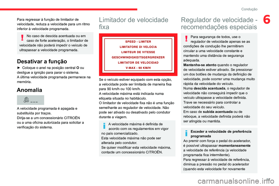 CITROEN JUMPER 2020  Manual do condutor (in Portuguese) 83
Condução
6Para regressar à função de limitador de 
velocidade, reduza a velocidade para um ritmo 
inferior à velocidade programada.
No caso de descida acentuada ou em 
caso de forte aceleraç