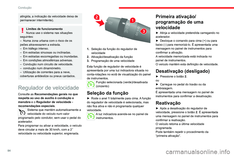 CITROEN JUMPER 2020  Manual do condutor (in Portuguese) 84
Condução
atingida, a indicação da velocidade deixa de 
permanecer intermitente).
Limites de funcionamento
Nunca use o sistema nas situações 
seguintes:
–  Numa zona urbana com o risco de os