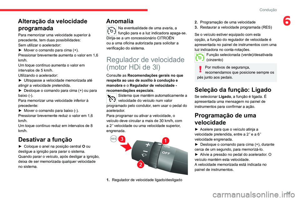 CITROEN JUMPER 2020  Manual do condutor (in Portuguese) 85
Condução
6Alteração da velocidade programada
Para memorizar uma velocidade superior à 
precedente, tem duas possibilidades:
Sem utilizar o acelerador:
►  Mover o comando para cima (+).
Press