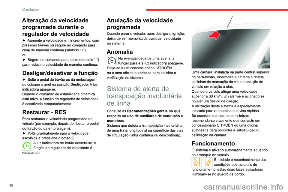 CITROEN JUMPER 2020  Manual do condutor (in Portuguese) 86
Condução
Alteração da velocidade programada durante o 
regulador de velocidade
►  Aumente a velocidade em incrementos, com 
pressões breves ou segure no comando para 
cima de maneira contín