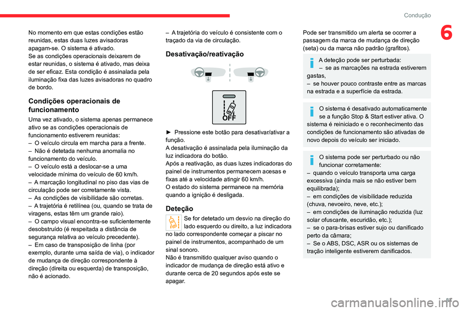 CITROEN JUMPER 2020  Manual do condutor (in Portuguese) 87
Condução
6No momento em que estas condições estão 
reunidas, estas duas luzes avisadoras 
apagam-se. O sistema é ativado.
Se as condições operacionais deixarem de 
estar reunidas, o sistema