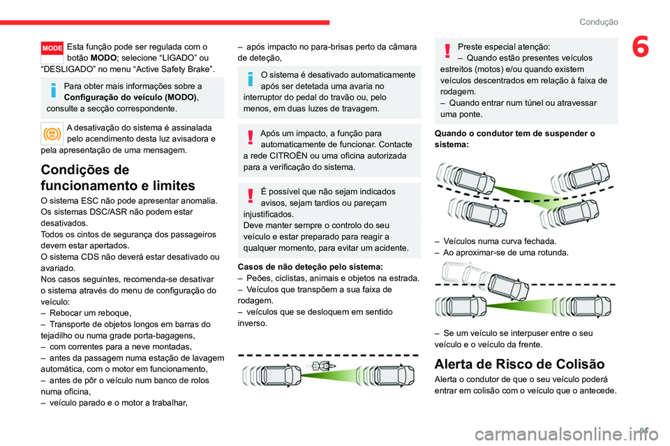 CITROEN JUMPER 2020  Manual do condutor (in Portuguese) 91
Condução
6Esta função pode ser regulada com o 
botão MODO; selecione “LIGADO” ou 
“DESLIGADO” no menu “Active Safety Brake”.
Para obter mais informações sobre a 
Configuração d