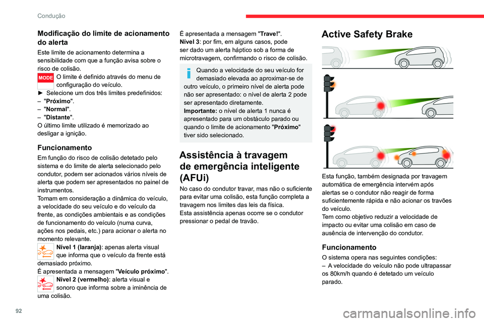 CITROEN JUMPER 2020  Manual do condutor (in Portuguese) 92
Condução
Modificação do limite de acionamento 
do alerta
Este limite de acionamento determina a 
sensibilidade com que a função avisa sobre o 
risco de colisão.
O limite é definido através