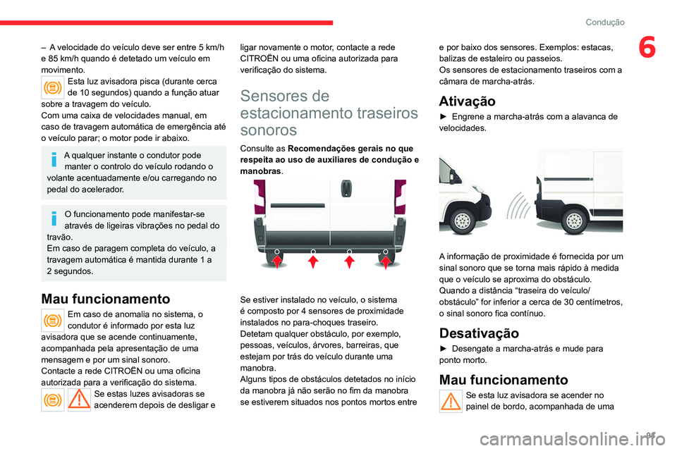 CITROEN JUMPER 2020 Manual do condutor (in Portuguese) 93
Condução
6– A velocidade do veículo deve ser entre 5 km/h
e 85 km/h quando é detetado um veículo em
movimento.
Esta luz avisadora pisca (durante cerca
de 10 segundos) quando a função at CITROEN JUMPER 2020 Manual do condutor (in Portuguese) 93
Condução
6– A velocidade do veículo deve ser entre 5 km/h
e 85 km/h quando é detetado um veículo em
movimento.
Esta luz avisadora pisca (durante cerca
de 10 segundos) quando a função at