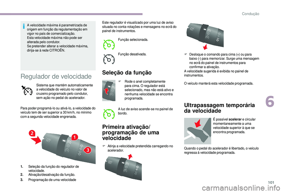 CITROEN JUMPER 2019  Manual do condutor (in Portuguese) 101
A velocidade máxima é parametrizada de 
origem em função da regulamentação em 
vigor no país de comercialização.
Esta velocidade máxima não pode ser 
alterada pelo condutor.
Se pretende