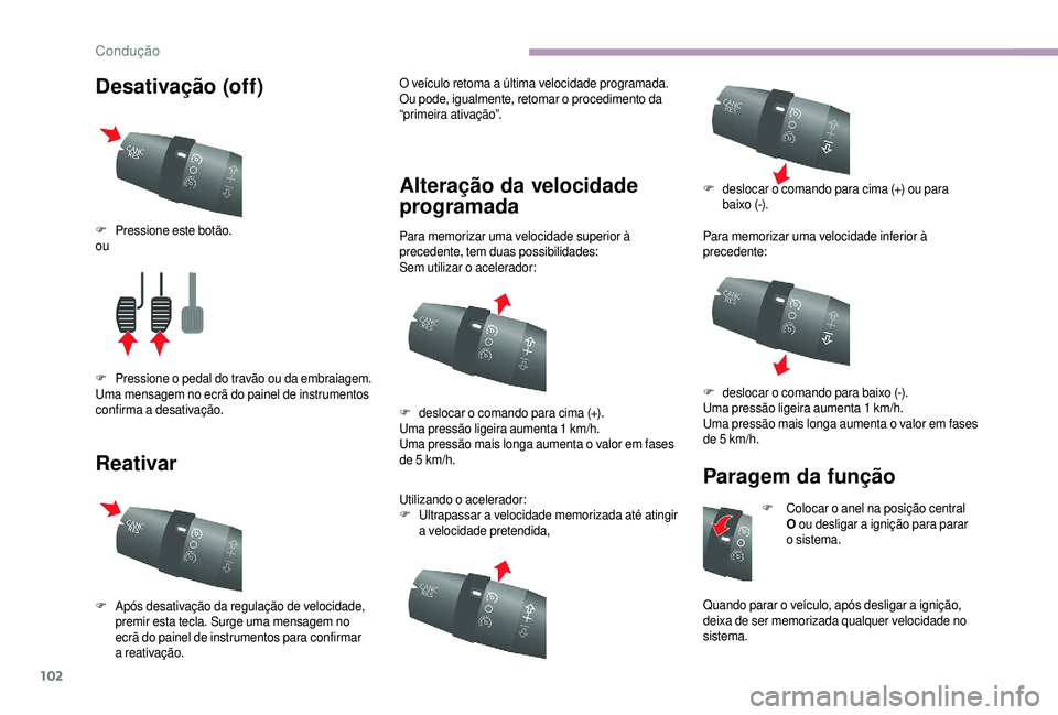CITROEN JUMPER 2019  Manual do condutor (in Portuguese) 102
Desativação (off)
ReativarO veículo retoma a última velocidade programada.
O u pode, igualmente, retomar o   procedimento da 
“primeira ativação”.
Alteração da velocidade 
programada
P