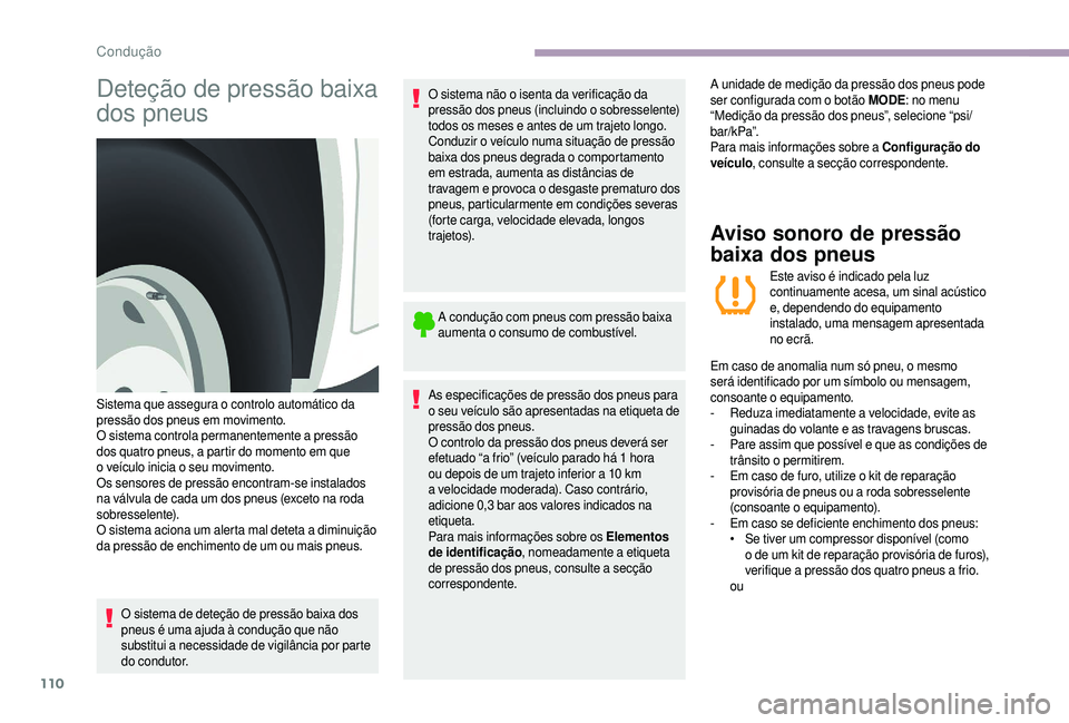 CITROEN JUMPER 2019  Manual do condutor (in Portuguese) 110
Deteção de pressão baixa 
dos pneus
O sistema de deteção de pressão baixa dos 
pneus é uma ajuda à condução que não 
substitui a necessidade de vigilância por parte 
do condutor.O sist