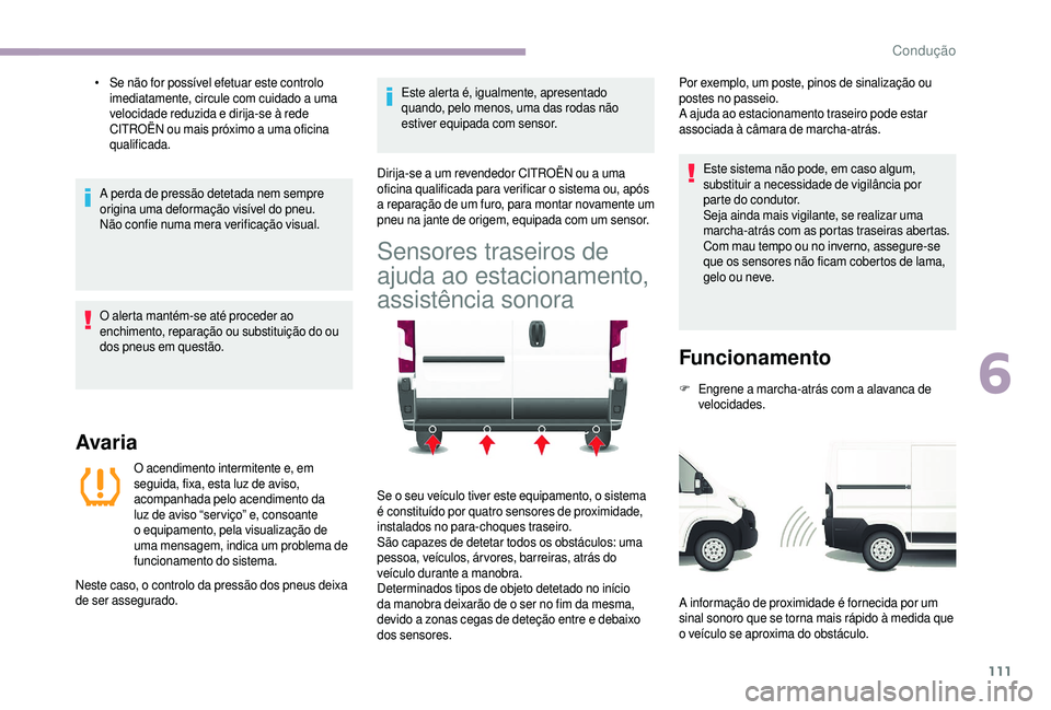 CITROEN JUMPER 2019  Manual do condutor (in Portuguese) 111
• Se não for possível efetuar este controlo imediatamente, circule com cuidado a   uma 
velocidade reduzida e dirija-se à rede 
CITROËN ou mais próximo a
  uma oficina 
qualificada.
A perda